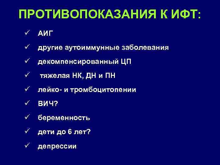 ПРОТИВОПОКАЗАНИЯ К ИФТ: ü АИГ ü другие аутоиммунные заболевания ü декомпенсированный ЦП ü тяжелая