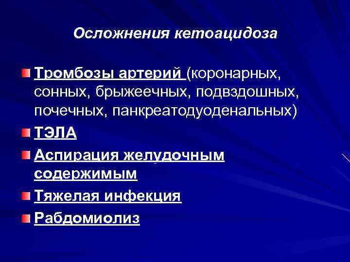Осложнения кетоацидоза Тромбозы артерий (коронарных, сонных, брыжеечных, подвздошных, почечных, панкреатодуоденальных) ТЭЛА Аспирация желудочным содержимым