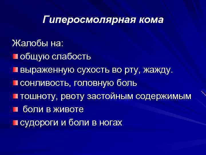 Гиперосмолярная кома Жалобы на: общую слабость выраженную сухость во рту, жажду. сонливость, головную боль