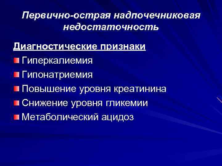 Первично-острая надпочечниковая недостаточность Диагностические признаки Гиперкалиемия Гипонатриемия Повышение уровня креатинина Снижение уровня гликемии Метаболический