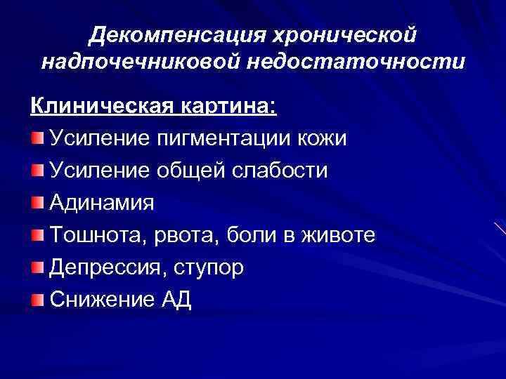Декомпенсация хронической надпочечниковой недостаточности Клиническая картина: Усиление пигментации кожи Усиление общей слабости Адинамия Тошнота,