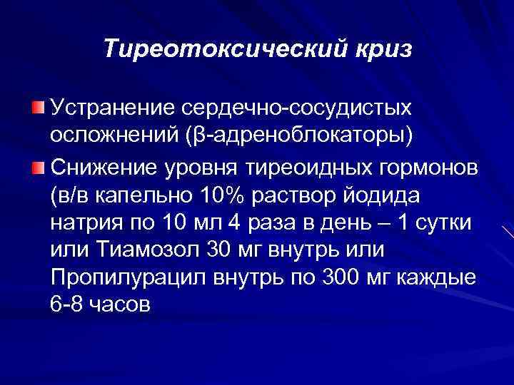 Тиреотоксический криз Устранение сердечно-сосудистых осложнений (β-адреноблокаторы) Снижение уровня тиреоидных гормонов (в/в капельно 10% раствор