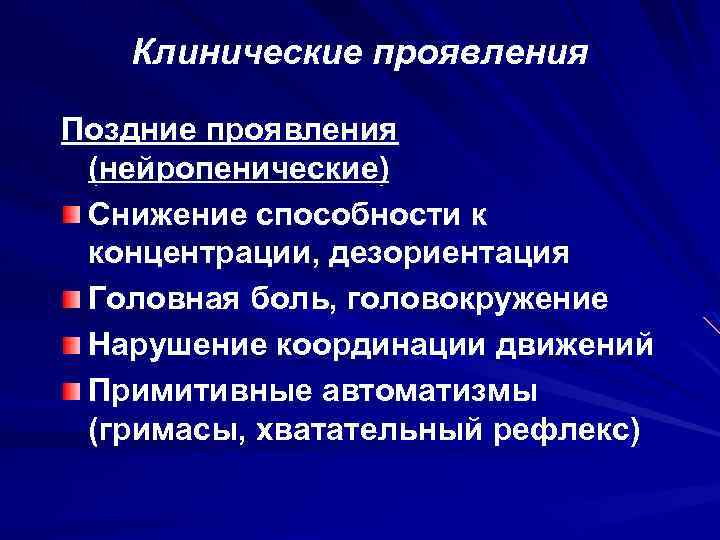 Клинические проявления Поздние проявления (нейропенические) Снижение способности к концентрации, дезориентация Головная боль, головокружение Нарушение