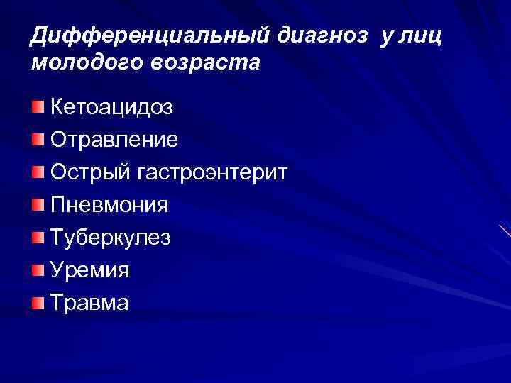 Дифференциальный диагноз у лиц молодого возраста Кетоацидоз Отравление Острый гастроэнтерит Пневмония Туберкулез Уремия Травма