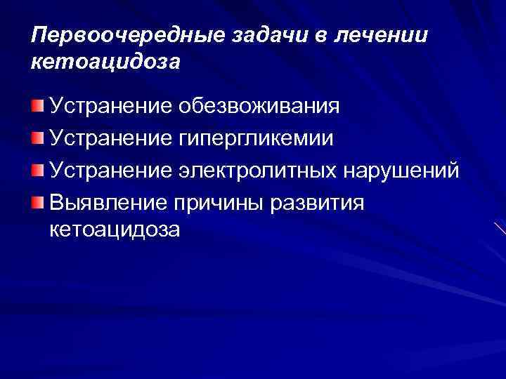 Первоочередные задачи в лечении кетоацидоза Устранение обезвоживания Устранение гипергликемии Устранение электролитных нарушений Выявление причины