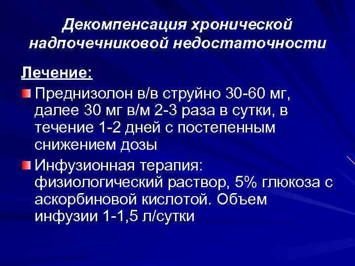 Декомпенсация хронической надпочечниковой недостаточности Лечение: Преднизолон в/в струйно 30 -60 мг, далее 30 мг