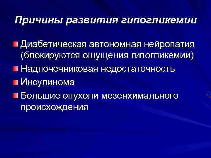 Причины развития гипогликемии Диабетическая автономная нейропатия (блокируются ощущения гипогликемии) Надпочечниковая недостаточность Инсулинома Большие опухоли