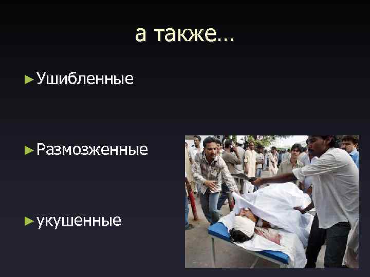  а также… ► Ушибленные ► Размозженные ► укушенные 