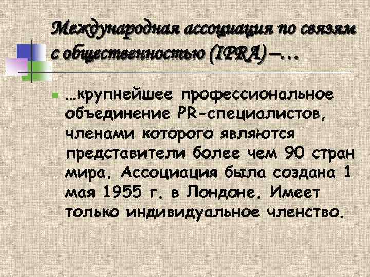 Международная ассоциация по связям с общественностью (IPRA) –… n …крупнейшее профессиональное объединение PR-специалистов, членами