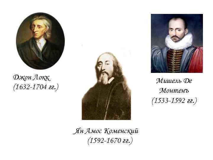 Джон Локк (1632 -1704 гг. ) Мишель Де Монтенъ (1533 -1592 гг. ) Ян