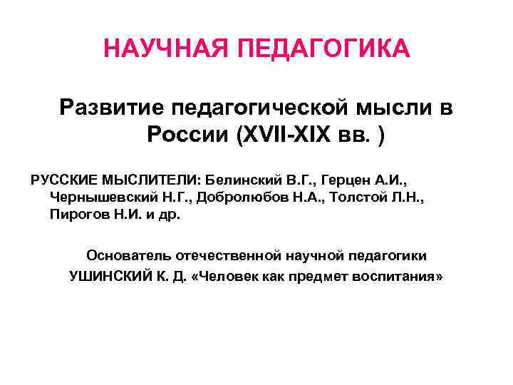 НАУЧНАЯ ПЕДАГОГИКА Развитие педагогической мысли в России (XVII-XIX вв. ) РУССКИЕ МЫСЛИТЕЛИ: Белинский В.