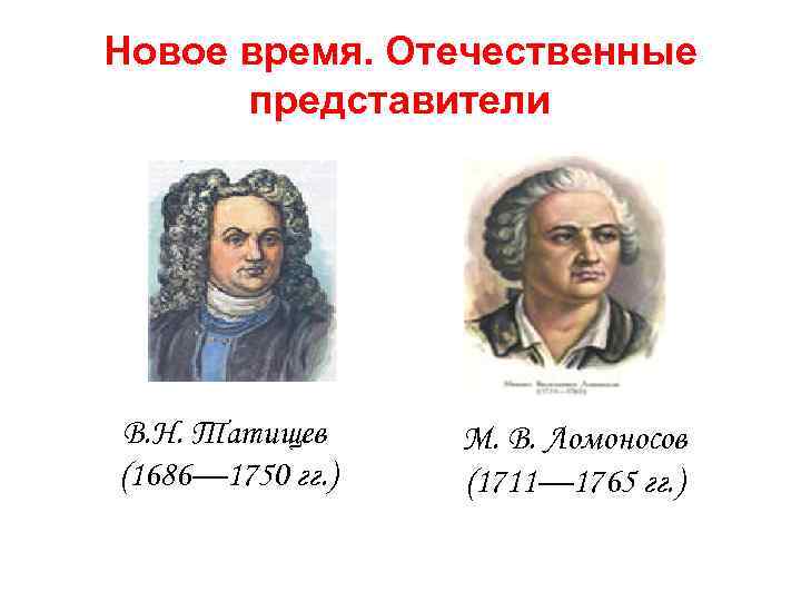 Новое время. Отечественные представители В. Н. Татищев (1686— 1750 гг. ) М. В. Ломоносов