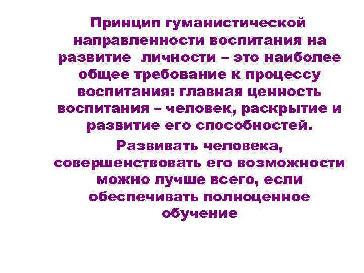 Принцип гуманистической направленности воспитания на развитие личности – это наиболее общее требование к процессу