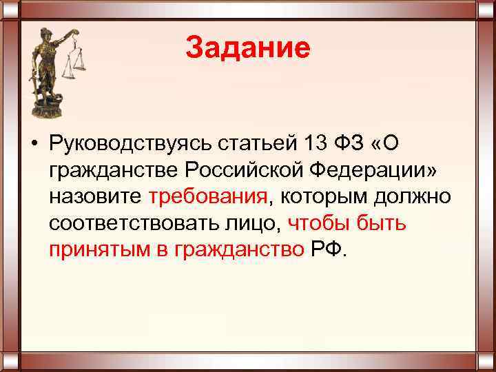 Задание • Руководствуясь статьей 13 ФЗ «О гражданстве Российской Федерации» назовите требования, которым должно