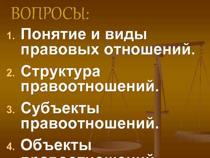 ВОПРОСЫ: 1. 2. 3. 4. Понятие и виды правовых отношений. Структура правоотношений. Субъекты правоотношений.