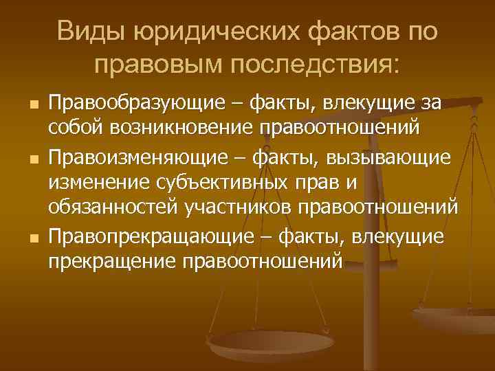 Виды юридических фактов по правовым последствия: n n n Правообразующие – факты, влекущие за