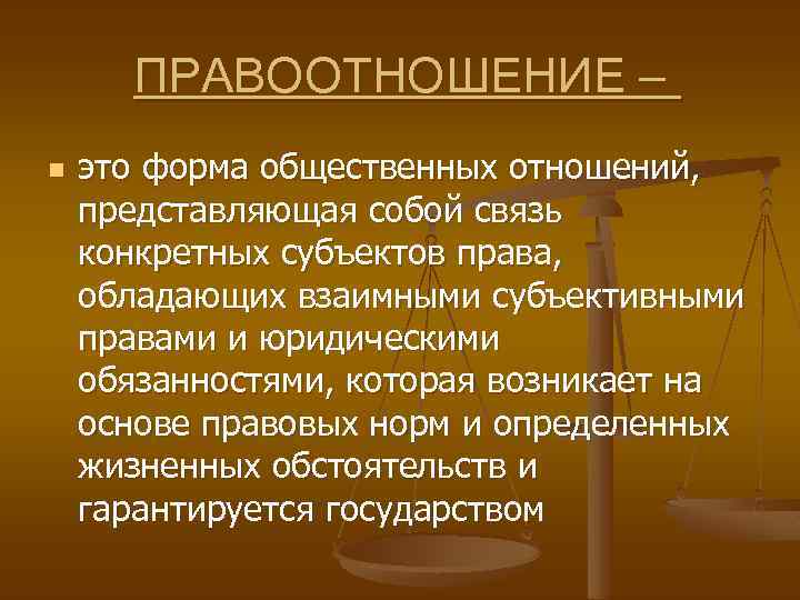 ПРАВООТНОШЕНИЕ – n это форма общественных отношений, представляющая собой связь конкретных субъектов права, обладающих
