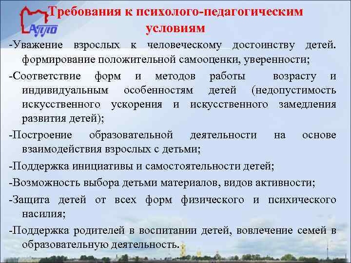 Требования к психолого-педагогическим условиям -Уважение взрослых к человеческому достоинству детей. формирование положительной самооценки, уверенности;