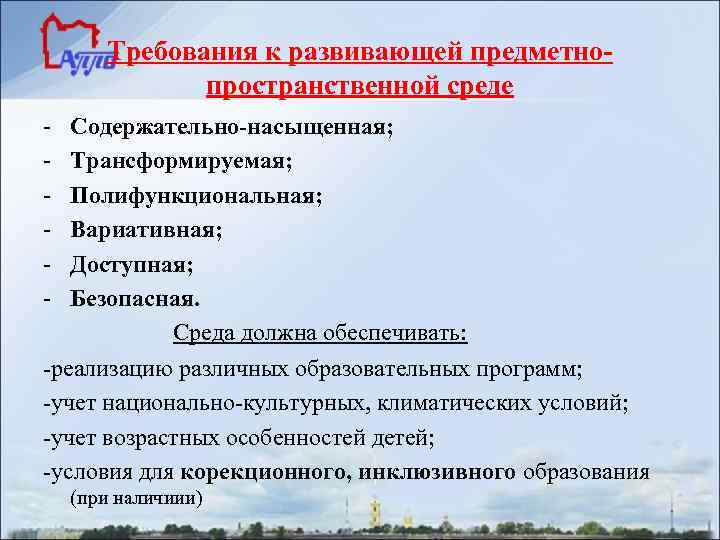 Требования к развивающей предметнопространственной среде - Содержательно-насыщенная; Трансформируемая; Полифункциональная; Вариативная; Доступная; Безопасная. Среда должна