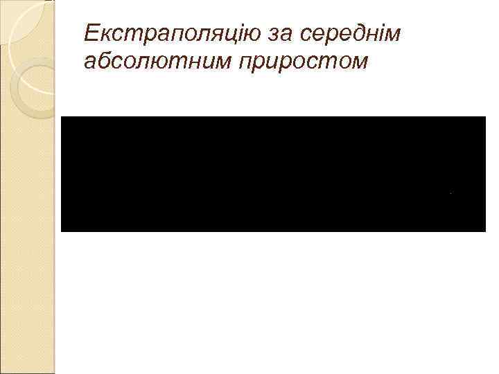 Екстраполяцію за середнім абсолютним приростом 