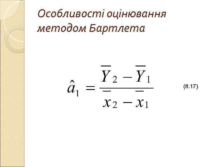 Особливості оцінювання методом Бартлета (8. 17) 