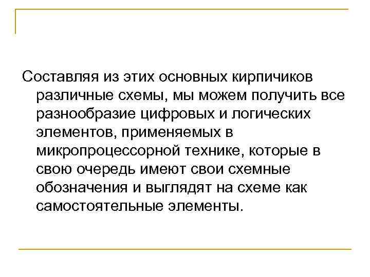 Составляя из этих основных кирпичиков различные схемы, мы можем получить все разнообразие цифровых и