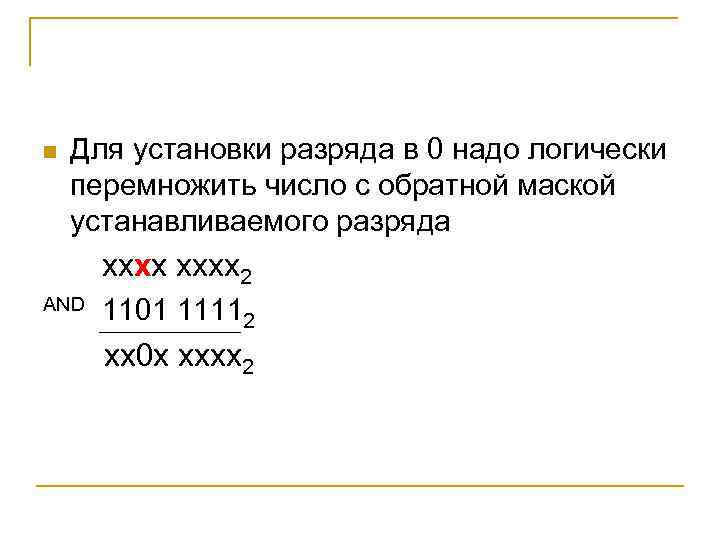 n Для установки разряда в 0 надо логически перемножить число с обратной маской устанавливаемого