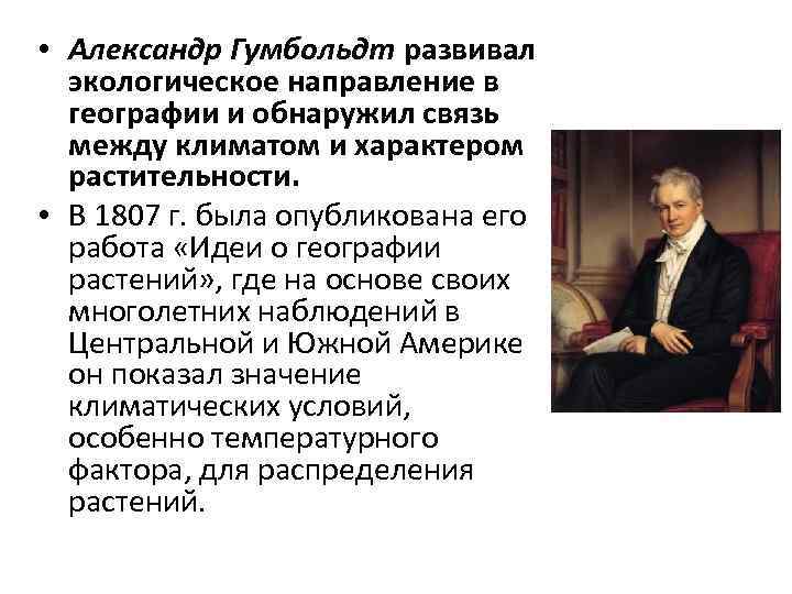  • Александр Гумбольдт развивал экологическое направление в географии и обнаружил связь между климатом