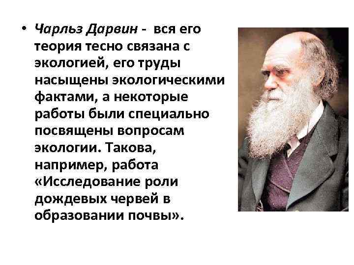  • Чарльз Дарвин - вся его теория тесно связана с экологией, его труды