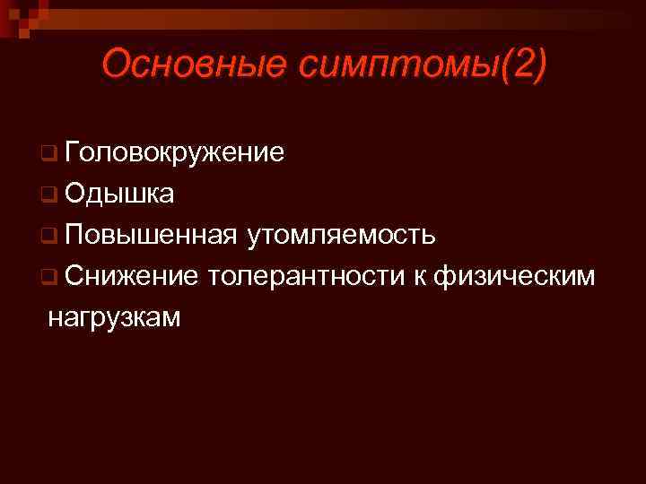 Основные симптомы(2) q Головокружение q Одышка q Повышенная утомляемость q Снижение толерантности к физическим