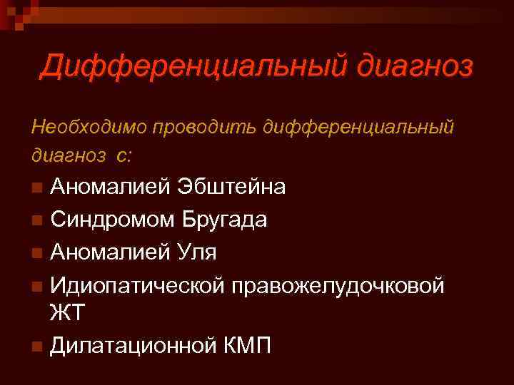 Дифференциальный диагноз Необходимо проводить дифференциальный диагноз с: Аномалией Эбштейна n Синдромом Бругада n Аномалией