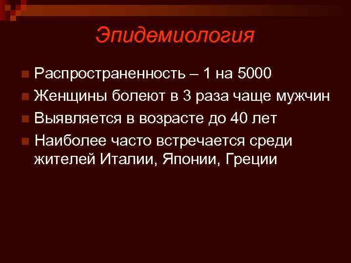 Эпидемиология Распространенность – 1 на 5000 n Женщины болеют в 3 раза чаще мужчин