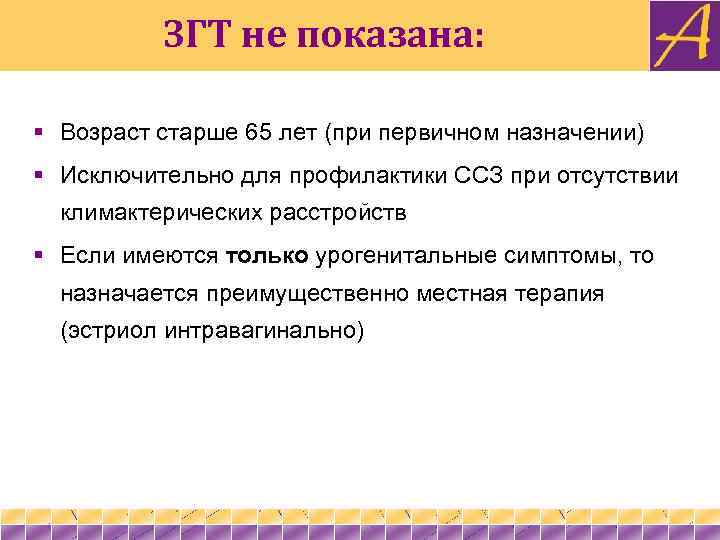 ЗГТ не показана: § Возраст старше 65 лет (при первичном назначении) § Исключительно для