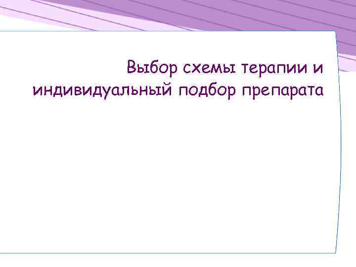 Выбор схемы терапии и индивидуальный подбор препарата 
