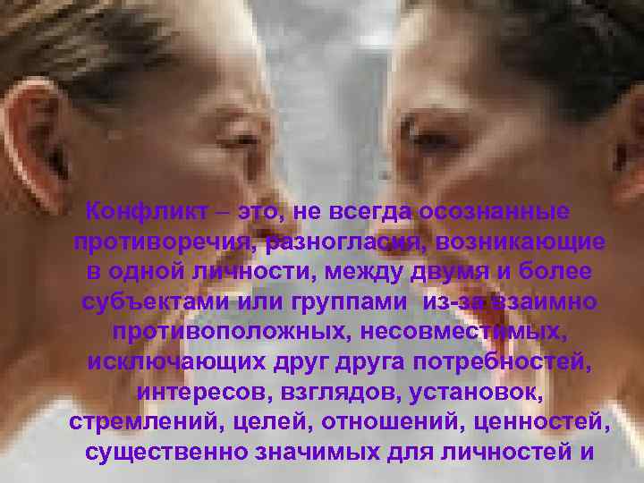 Конфликт – это, не всегда осознанные противоречия, разногласия, возникающие в одной личности, между двумя