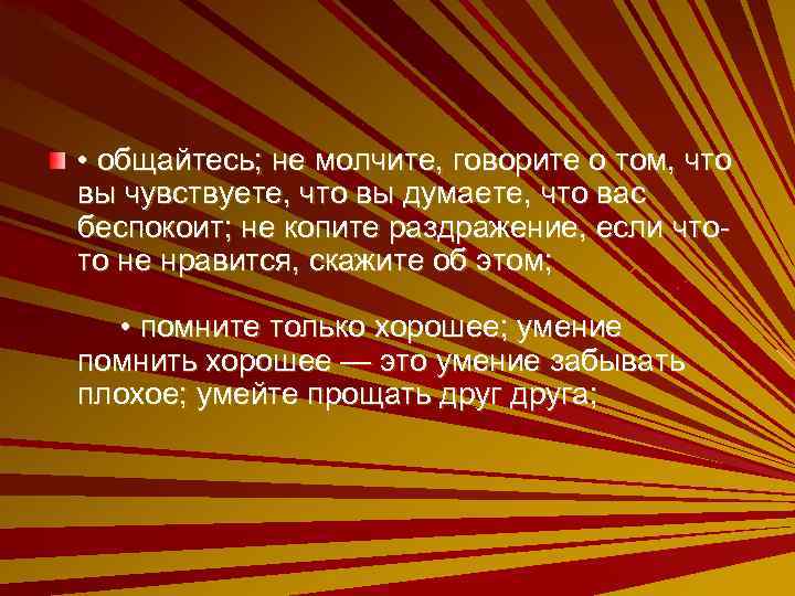  • общайтесь; не молчите, говорите о том, что вы чувствуете, что вы думаете,