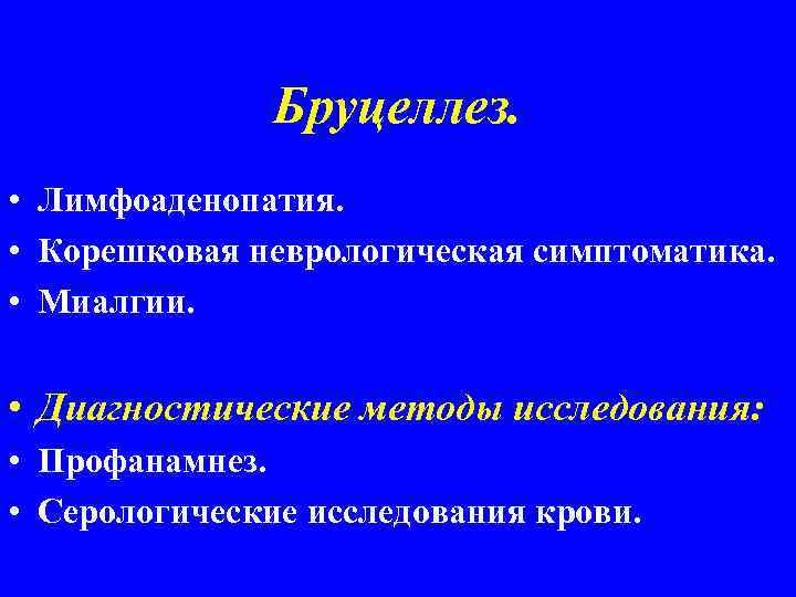 Бруцеллез. • Лимфоаденопатия. • Корешковая неврологическая симптоматика. • Миалгии. • Диагностические методы исследования: •