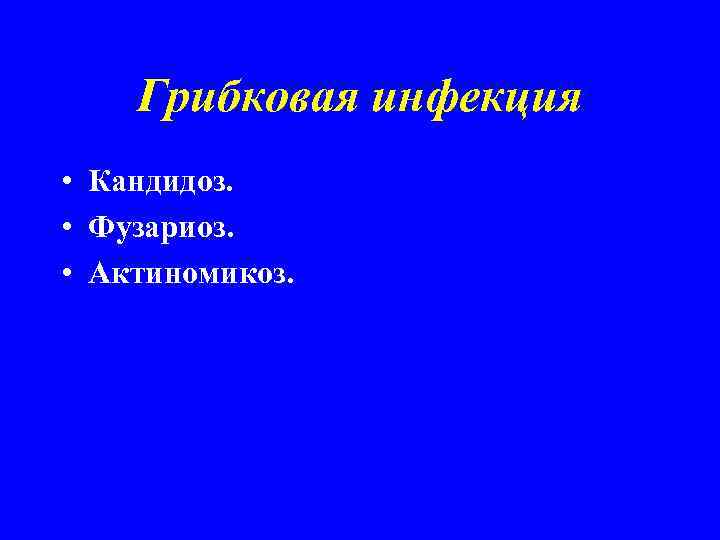 Грибковая инфекция • Кандидоз. • Фузариоз. • Актиномикоз. 