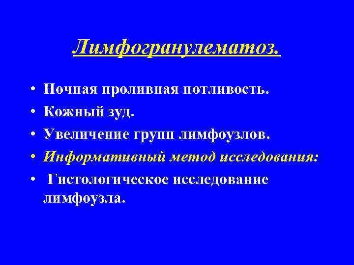 Лимфогранулематоз. • • • Ночная проливная потливость. Кожный зуд. Увеличение групп лимфоузлов. Информативный метод