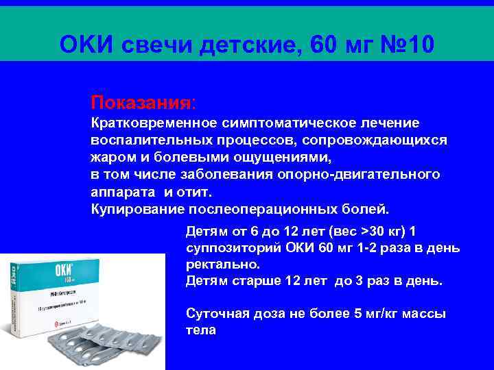 OKИ свечи детские, 60 мг № 10 Показания: Кратковременное симптоматическое лечение воспалительных процессов, сопровождающихся