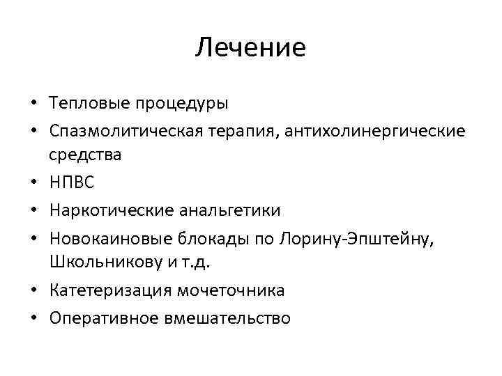 Лечение • Тепловые процедуры • Спазмолитическая терапия, антихолинергические средства • НПВС • Наркотические анальгетики