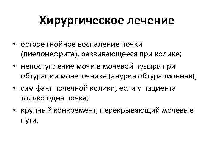 Хирургическое лечение • острое гнойное воспаление почки (пиелонефрита), развивающееся при колике; • непоступление мочи