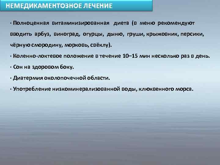 НЕМЕДИКАМЕНТОЗНОЕ ЛЕЧЕНИЕ · Полноценная витаминизированная диета (в меню рекомендуют вводить арбуз, виноград, огурцы, дыню,