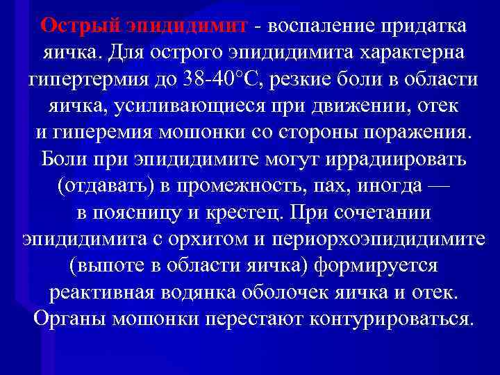 Острый эпидидимит - воспаление придатка яичка. Для острого эпидидимита характерна гипертермия до 38 -40°С,