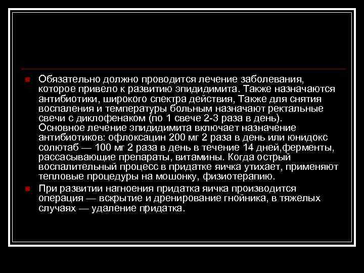 n n Обязательно должно проводится лечение заболевания, которое привело к развитию эпидидимита. Также назначаются