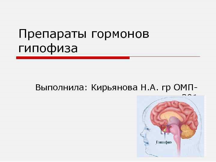 Препараты гормонов гипофиза Выполнила: Кирьянова Н. А. гр ОМП 301 