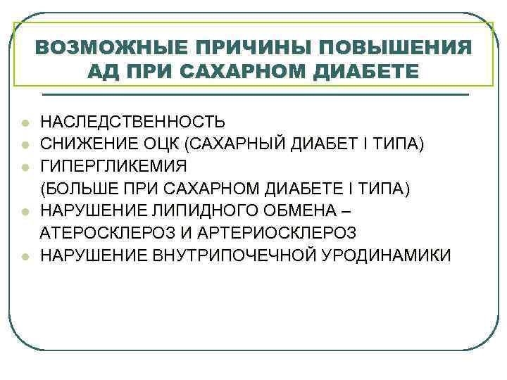 ВОЗМОЖНЫЕ ПРИЧИНЫ ПОВЫШЕНИЯ АД ПРИ САХАРНОМ ДИАБЕТЕ НАСЛЕДСТВЕННОСТЬ l СНИЖЕНИЕ ОЦК (САХАРНЫЙ ДИАБЕТ I