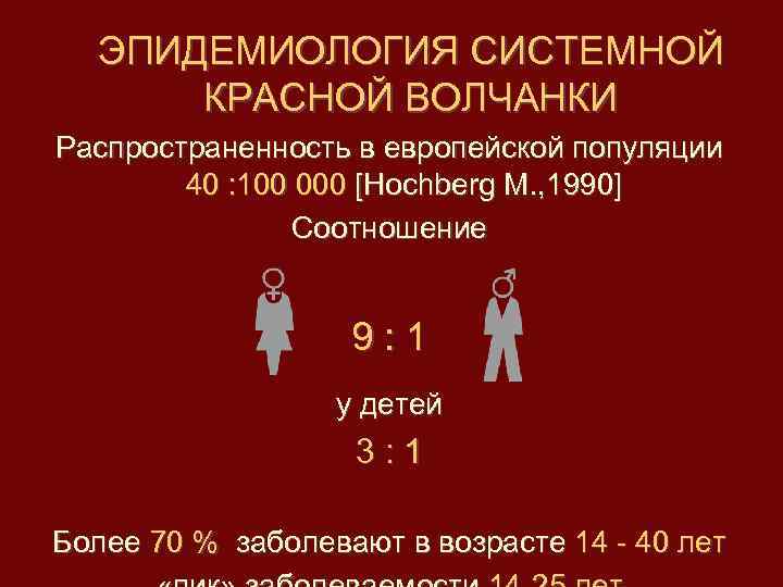 ЭПИДЕМИОЛОГИЯ СИСТЕМНОЙ КРАСНОЙ ВОЛЧАНКИ Распространенность в европейской популяции 40 : 100 000 [Hochberg M.