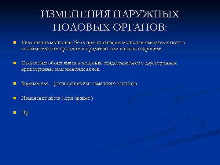 ИЗМЕНЕНИЯ НАРУЖНЫХ ПОЛОВЫХ ОРГАНОВ: n Увеличение мошонки, боль при пальпации мошонки свидетельствует о воспалительном