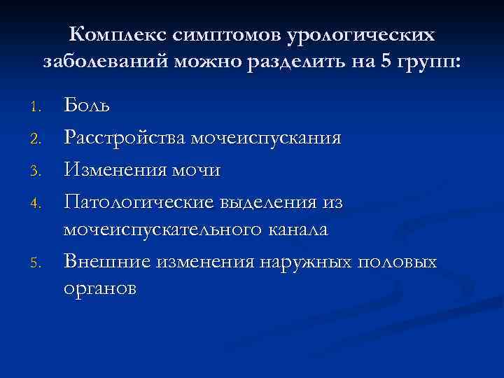 Комплекс симптомов урологических заболеваний можно разделить на 5 групп: 1. 2. 3. 4. 5.